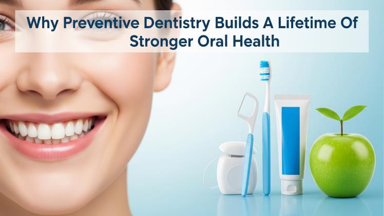 Why Preventive Dentistry Builds A Lifetime Of Stronger Oral Health